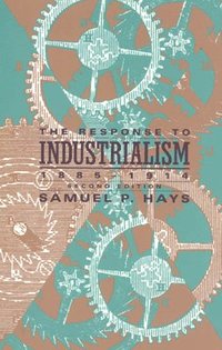 bokomslag The Response to Industrialism, 1885 - 1914