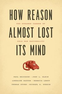 bokomslag How Reason Almost Lost Its Mind - The Strange Career of Cold War Rationality