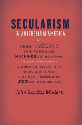 John Lardas Modern - Secularism in Antebellum America, Häftad