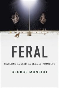 bokomslag Feral: Rewilding the Land, the Sea, and Human Life