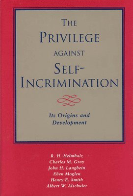 R. H. Helmholz, Charles M. Gray, John H. Langbein, Eben Moglen - Privilege against Self-Incrimination, Inbunden