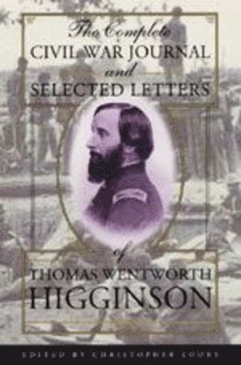 The Complete Civil War Journal and Selected Letters of Thomas Wentworth Higginson 1