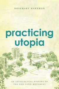 bokomslag Practicing Utopia: An Intellectual History of the New Town Movement