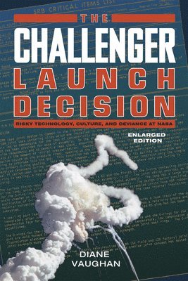The Challenger Launch Decision  Risky Technology, Culture, and Deviance at NASA, Enlarged Edition 1