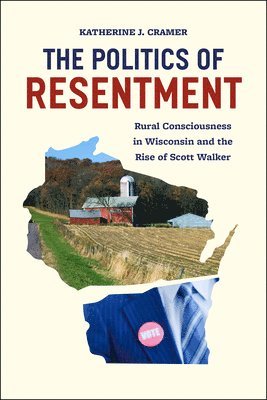 Katherine Cramer - Politics of Resentment – Rural Consciousness in Wisconsin and the Rise of Scott Walker, Häftad