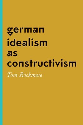 German Idealism as Constructivism 1