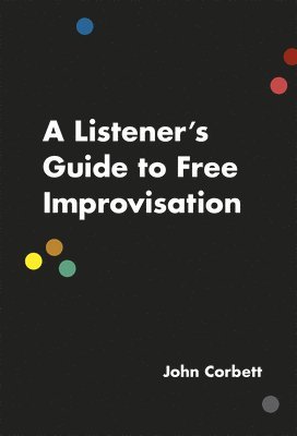 John Corbett - Listener's Guide to Free Improvisation, Häftad