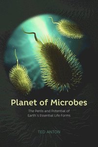 bokomslag Planet of Microbes - The Perils and Potential of Earth`s Essential Life Forms