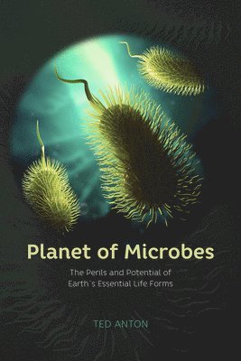 bokomslag Planet of Microbes  The Perils and Potential of Earth`s Essential Life Forms