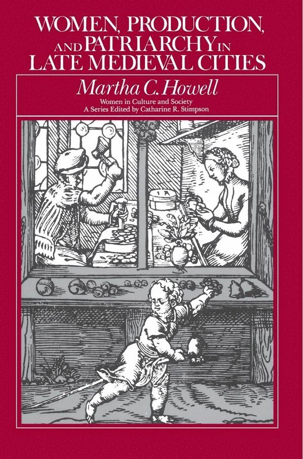 Martha C. Howell - Women, Production, and Patriarchy in Late Medieval Cities, Häftad