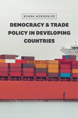 Bumba Mukherjee - Democracy and Trade Policy in Developing Countries, Inbunden