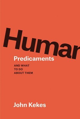 John Kekes - Human Predicaments, Inbunden