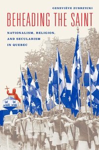 bokomslag Beheading the Saint - Nationalism, Religion, and Secularism in Quebec