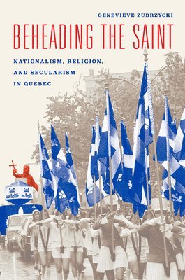 bokomslag Beheading the Saint - Nationalism, Religion, and Secularism in Quebec