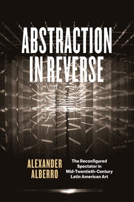 Alexander Alberro - Abstraction in Reverse, Inbunden