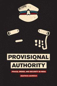 bokomslag Provisional Authority - Police, Order, and Security in India