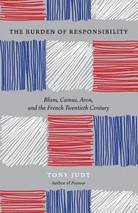 bokomslag The Burden of Responsibility : Blum, Camus, Aron, and the French Twentieth Century
