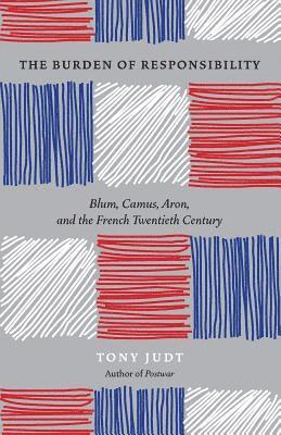 The Burden of Responsibility : Blum, Camus, Aron, and the French Twentieth Century 1
