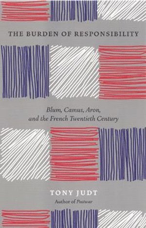 The Burden of Responsibility : Blum, Camus, Aron, and the French Twentieth Century 1