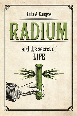 Luis A. Campos - Radium and the Secret of Life, Häftad