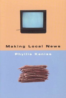 Phyllis Kaniss - Making Local News, Inbunden