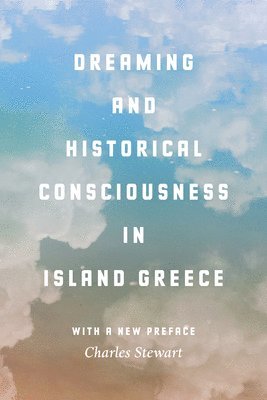 Charles Stewart - Dreaming and Historical Consciousness in Island Greece, Häftad