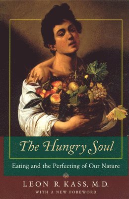 Leon R. Kass - Hungry Soul – Eating and the Perfecting of Our Nature, Häftad