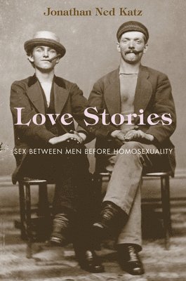 Jonathan Ned Katz - Love Stories: Sex Between Men Before Homosexuality, Häftad