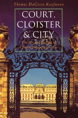 bokomslag Court, Cloister, and City: The Art and Culture of Central Europe, 1450-1800