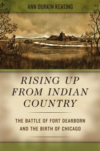 bokomslag Rising Up from Indian Country  The Battle of Fort Dearborn and the Birth of Chicago