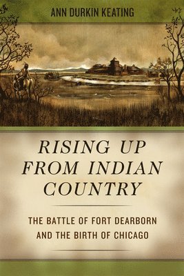 bokomslag Rising Up from Indian Country - The Battle of Fort Dearborn and the Birth of Chicago