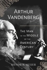 bokomslag Arthur Vandenberg - The Man in the Middle of the American Century