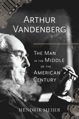 bokomslag Arthur Vandenberg - The Man in the Middle of the American Century