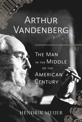 bokomslag Arthur Vandenberg  The Man in the Middle of the American Century