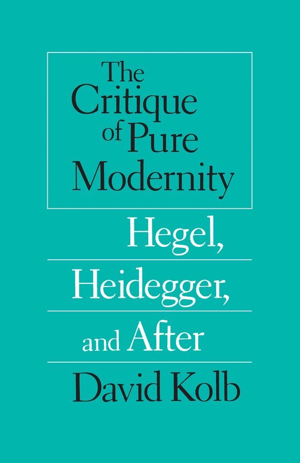 The Critique of Pure Modernity  Hegel, Heidegger, and After 1