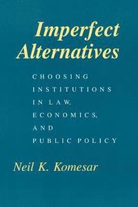 bokomslag Imperfect Alternatives  Choosing Institutions in Law, Economics, and Public Policy
