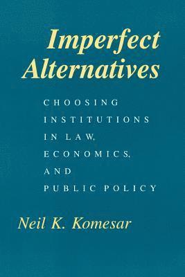 Imperfect Alternatives  Choosing Institutions in Law, Economics, and Public Policy 1