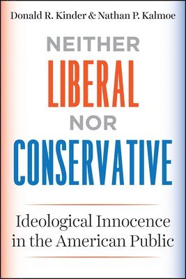 Donald R. Kinder, Nathan P. Kalmoe - Neither Liberal nor Conservative, Häftad