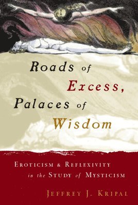 Jeffrey J. Kripal - Roads of Excess, Palaces of Wisdom, Häftad
