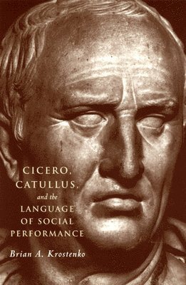 Brian A. Krostenko - Cicero, Catullus, and the Language of Social Performance, Häftad