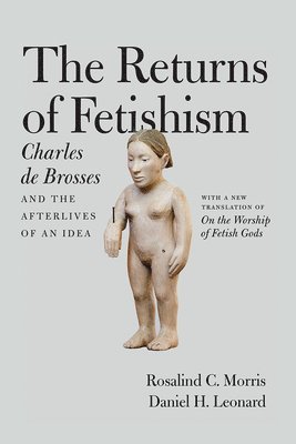 Charles de Brosses, Rosalind C. Morris, Daniel H. Leonard - Returns of Fetishism, Häftad