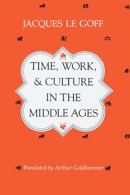 Jacques Le Goff - Time, Work, and Culture in the Middle Ages, Häftad
