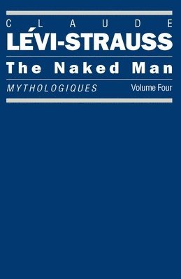 Claude Lévi–strauss, John Weightman, Doreen Weightman - The Naked Man – Mythologiques, Volume 4, Inbunden