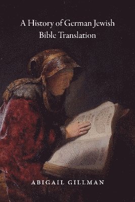 Abigail Gillman - History of German Jewish Bible Translation, Inbunden