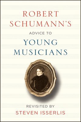 Robert Schumann's Advice to Young Musicians: Revisited by Steven Isserlis 1