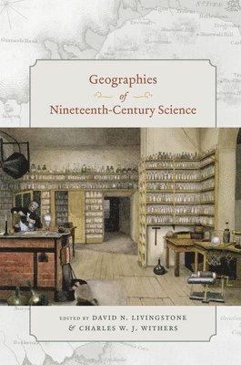 David N. Livingstone, Charles W. J. Withers - Geographies of Nineteenth-Century Science, Inbunden