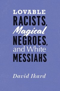 bokomslag Lovable Racists, Magical Negroes, and White Messiahs