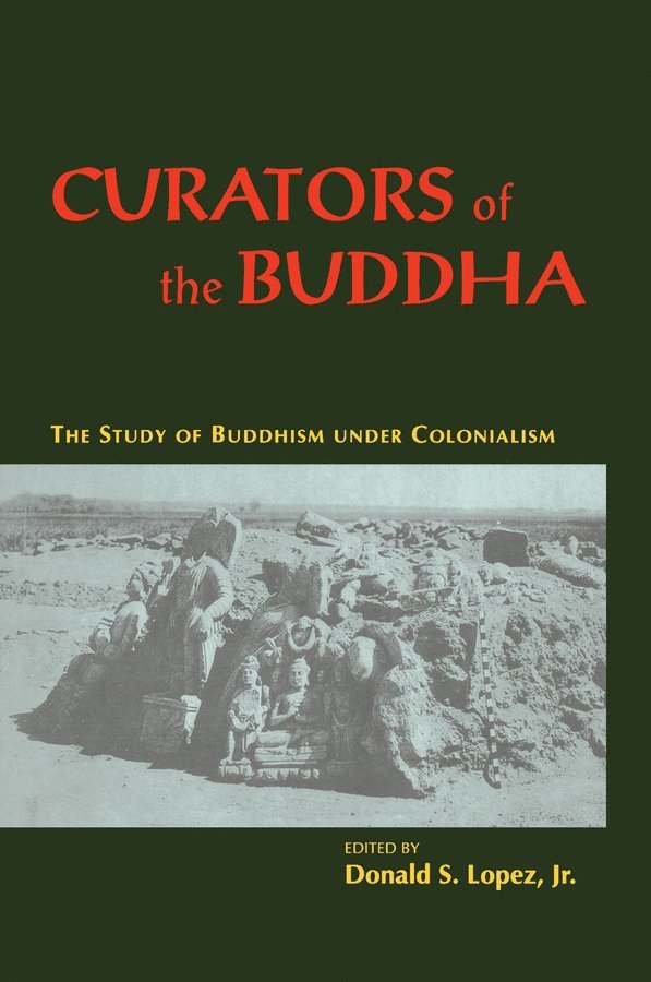 Curators of the Buddha – The Study of Buddhism under Colonialism