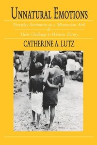 bokomslag Unnatural Emotions: Everyday Sentiments on a Micronesian Atoll and Their Challenge to Western Theory
