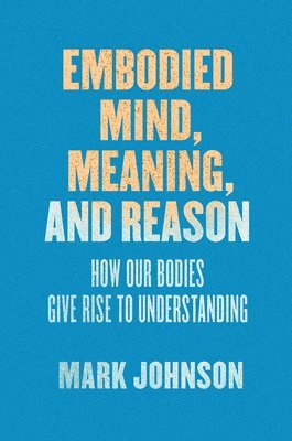 Mark Johnson - Embodied Mind, Meaning, and Reason, Häftad